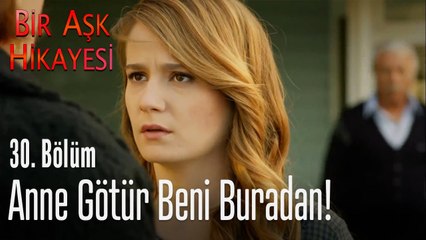 Anne götür beni buradan! - Bir Aşk Hikayesi 30. Bölüm