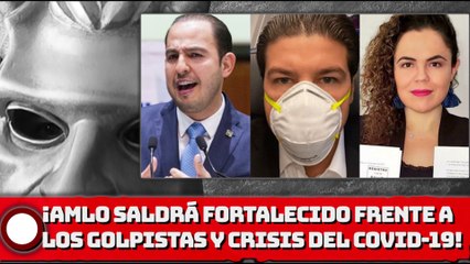 ¡AMLO SALDRÁ FORTALECIDO FRENTE A LOS GOLPTISTAS Y LA CRISIS DEL COVID-19!