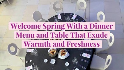 Welcome Spring With a Dinner Menu and Table That Exude Warmth and Freshness
