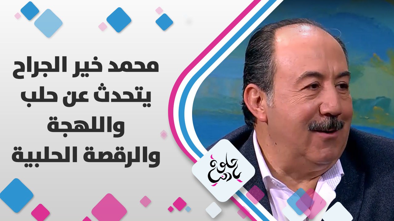 محمد خير الجراح يتحدث عن حلب واللهجة و الرقصة الحلبية