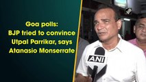 Goa polls: BJP tried to convince Utpal Parrikar, says Atanasio Monserrate