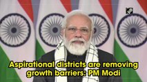 Aspirational districts are removing growth barriers: PM Modi