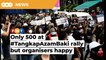 #TangkapAzamBaki rally organisers happy with 500-strong turnout