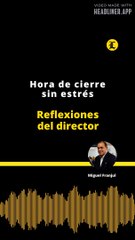 REFLEXIONES DEL DIRECTOR: Hora de cierre sin estrés