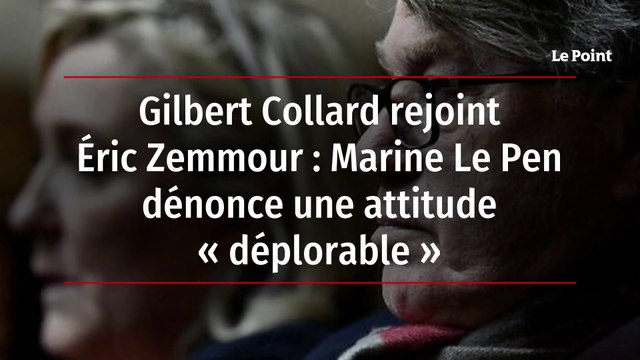 Gilbert Collard rejoint Éric Zemmour : Marine Le Pen dénonce une attitude « déplorable »