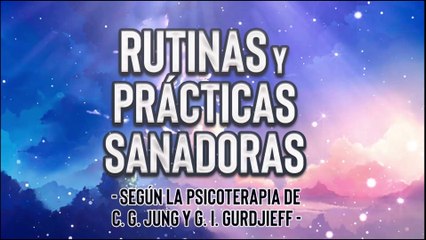 Rutinas y Prácticas Sanadoras según la Psicoterapia de C. G. Jung y Cuarto Camino