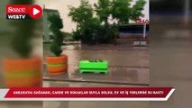 Ankara'da sağanak; cadde ve sokaklar suyla doldu, ev ve iş yerlerini su bastı