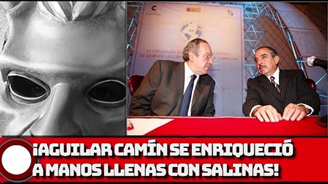 ¡AGUILAR CAMÍN SE ENRIQUECIÓ A MANOS LLENAS CON SALINAS!