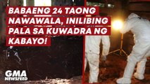 Babaeng 24 taong nawawala, inilibing pala sa kuwadra ng kabayo! | GMA News Feed