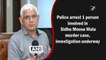 Police arrest one in Sidhu Moose Wala murder case, investigation under way