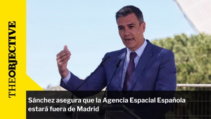 Sánchez asegura que la Agencia Espacial Española estará fuera de Madrid