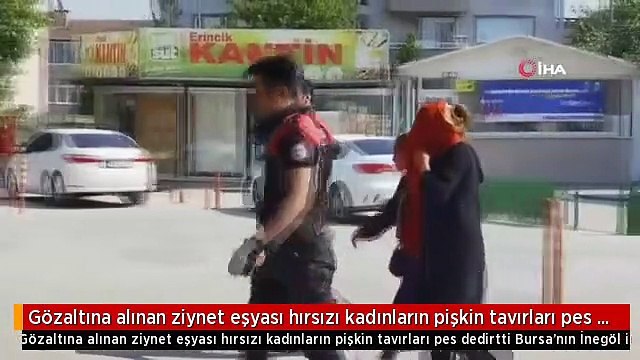 Gözaltına alınan ziynet eşyası hırsızı kadınların pişkin tavırları pes dedirtti