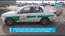 Taxista asesinado: realizan protestas y cortes de tránsito en varios puntos de la Región
