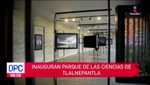 Inauguran Parque de la Ciencia en Tlalnepantla