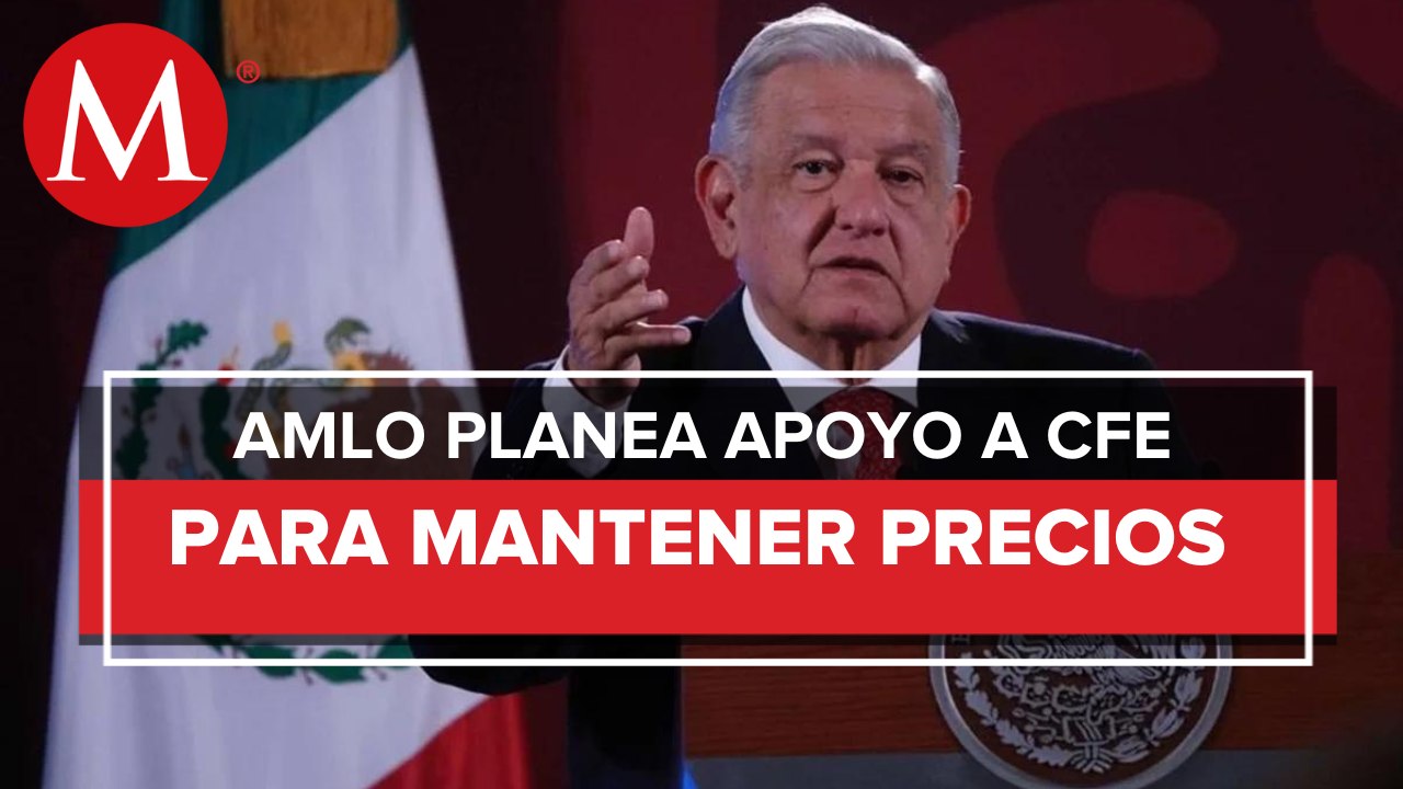 AMLO plantea apoyar a CFE para que no suba precio de la luz
