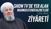 Show TV'de Yer Alan Mahmud Efendi Hazretleri Kuddise Sirruhu Ziyâreti