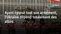 Ayant épuisé tout son armement, l'Ukraine dépend totalement des alliés