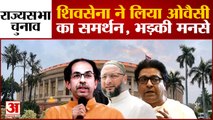 Maharashtra Rajyasabha chunav मेंAsaduddin Owaisi के समर्थन को लेकर बोली मनसे-हिंदुत्व भूली Shivsena