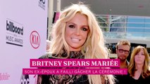 Britney Spears mariée : son ex-époux débarque et a failli gâcher la cérémonie !