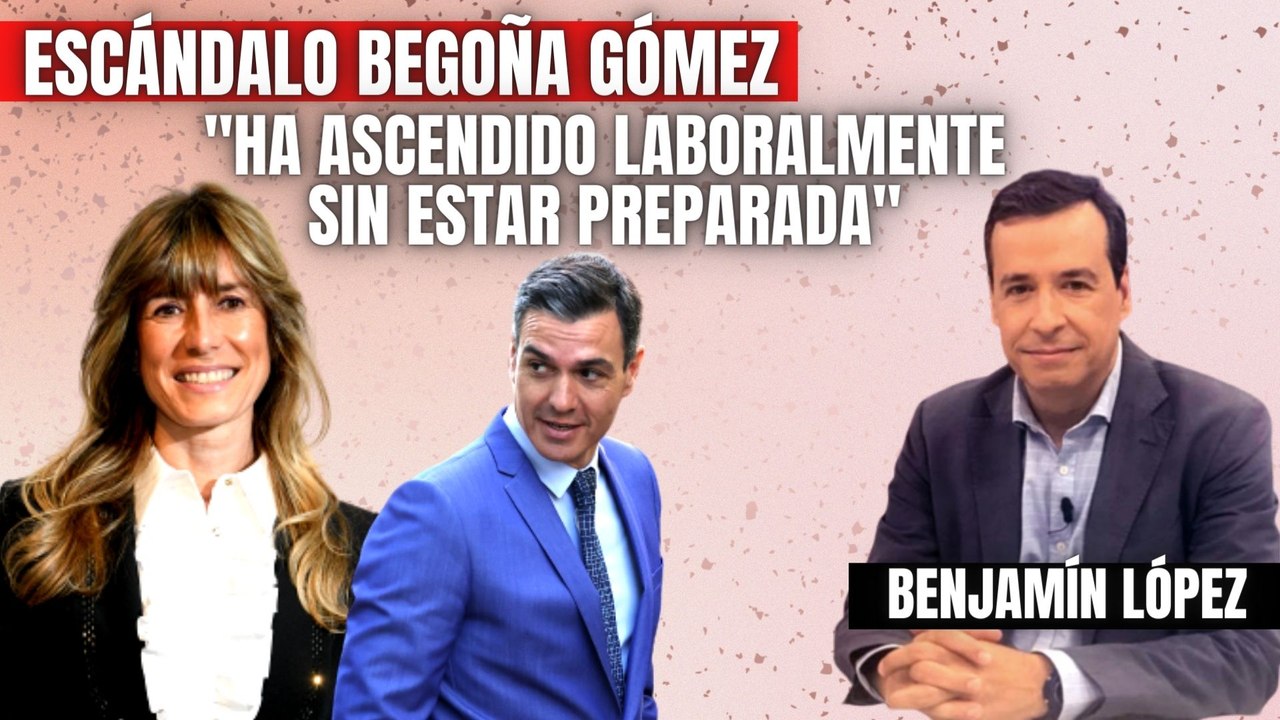 Escándalo Begoña Gómez | Benjamín López: “La mujer de Sánchez ha ascendido laboralmente sin estar preparada”