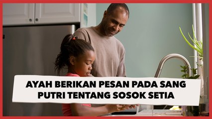 Ayah Berikan Pesan Menyentuh pada Sang Putri tentang Sosok Setia, Warganet: Setuju
