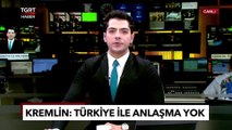 Kremlin Sözcüsü Peskov: Türkiye ile Anlaşmadık! - Türkiye Gazetesi