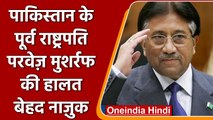 Pakistan के पूर्व राष्ट्रपति Pervez Musharraf की हालत बेहद नाजुक | वनइंडिया हिंदी | *International