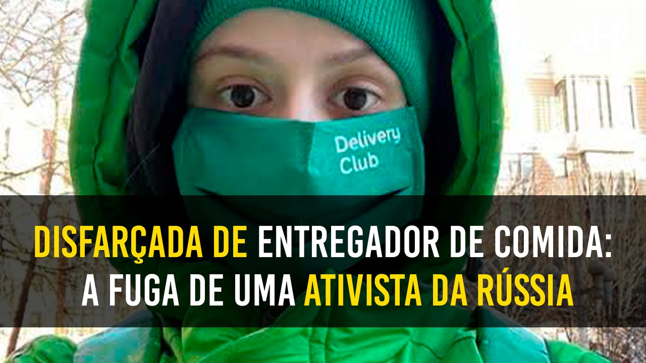 DISFARÇADA DE ENTREGADOR DE COMIDA: A FUGA DE UMA ATIVISTA DA RÚSSIA