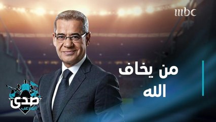 كلمة الآغا: اللي بيخاف من الله لا تخاف منه