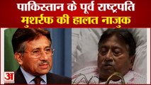 Pakistan: पाकिस्तान के पूर्व राष्ट्रपति मुशर्रफ की हालत नाजुक | Parvez Musharraf