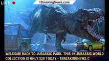 Welcome Back to Jurassic Park. This 4K Jurassic World Collection Is Only $28 Today - 1breakingnews.c