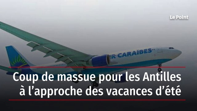 Coup de massue pour les Antilles à l’approche des vacances d’été
