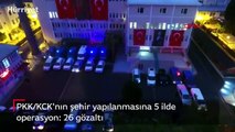 PKK/KCK'nın şehir yapılanmasına 5 ilde operasyon: 26 gözaltı