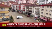 AFAD: Ankara'da 1 kişi aracıyla sele kapıldı
