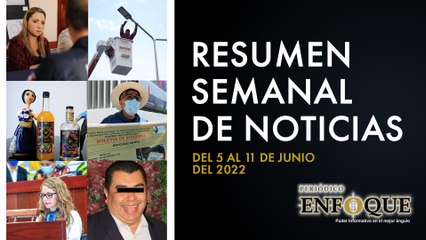 Resumen semanal de noticias del 5 al 11 de junio | Periódico Enfoque