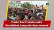 Prophet Row: Protests erupt in Murshidabad, heavy police force deployed