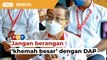 PAS jangan berangan bentuk khemah besar dengan DAP, kata Guan Eng