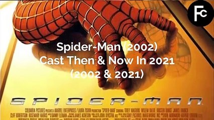 Spider-Man (2002) - Cast Then & Now In 2021 (2002-2021)