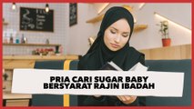 Heboh Pria Cari Sugar Baby Bersyarat Rajin Ibadah, Ada Masa Probation dan Kontrak, Publik Tak Habis Pikir