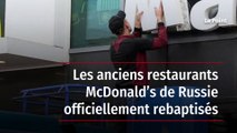 Les anciens restaurants McDonald’s de Russie officiellement rebaptisés