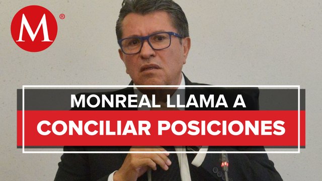 Monreal llama a legisladores a superar el proceso electoral y conciliar posiciones