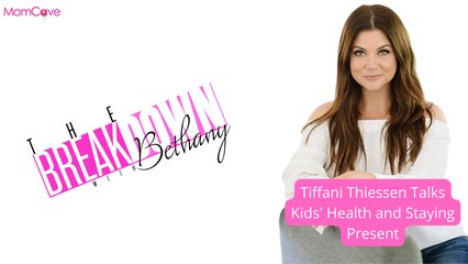 Tiffani Theissen | Staying Present & Keeping Kids Healthy | The Breakdown with Bethany