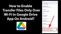 How to Enable Transfer Files Only Over Wi-Fi In Google Drive App On Android?