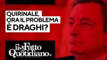 Quirinale, ora il problema è Draghi? Segui la diretta con Peter Gomez