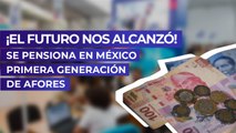 ¡El futuro nos alcanzó! Se pensiona en México primera generación de afores
