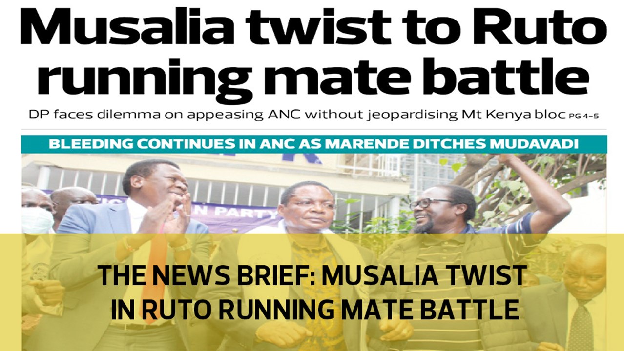 The News Brief: Musalia twist in Ruto running mate battle