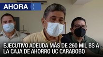 Ejecutivo adeuda más de 260 mil Bs a la caja de ahorro UC - #Carabobo - #24Ene - Ahora