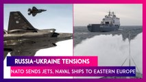 Russia-Ukraine Tensions: NATO Sends Jets, Naval Ships To Eastern Europe; US Pulls Its Foreign Embassy Staff From Kyiv