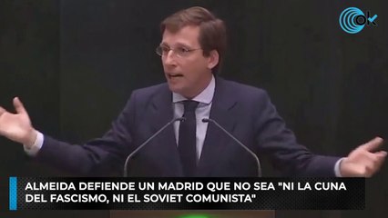 Almeida defiende un Madrid que no sea "ni la cuna del fascismo, ni el soviet comunista"