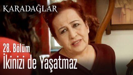 İkinizi de yaşatmaz - Karadağlar 28. Bölüm